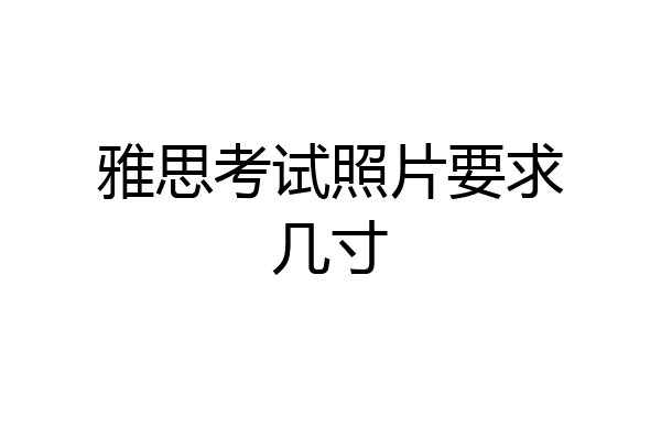 雅思考试照片要求几寸