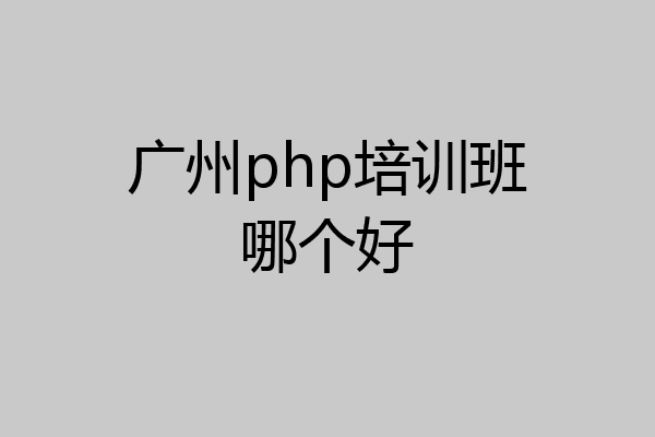 广州php培训班哪个好