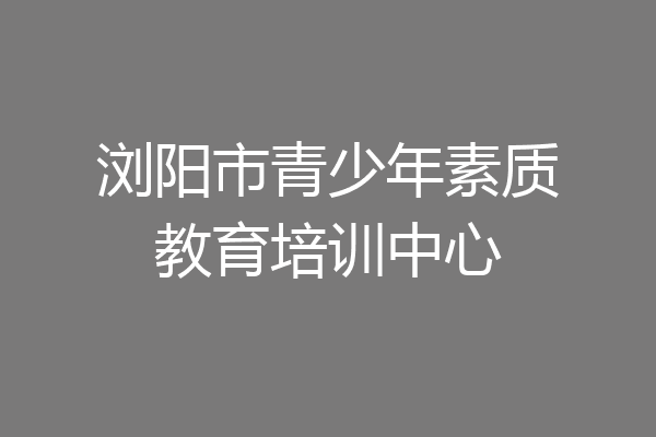 浏阳市青少年素质教育培训中心