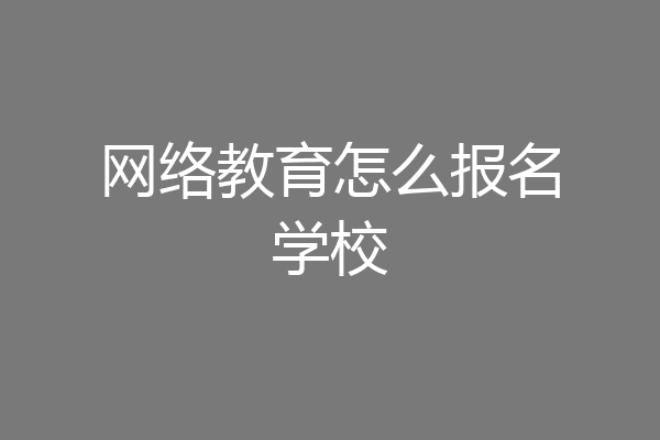 网络教育怎么报名学校