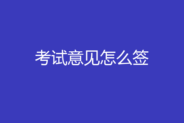 考试意见怎么签