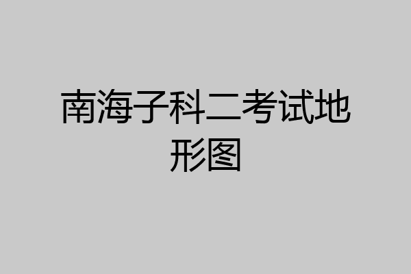 南海子科二考试地形图