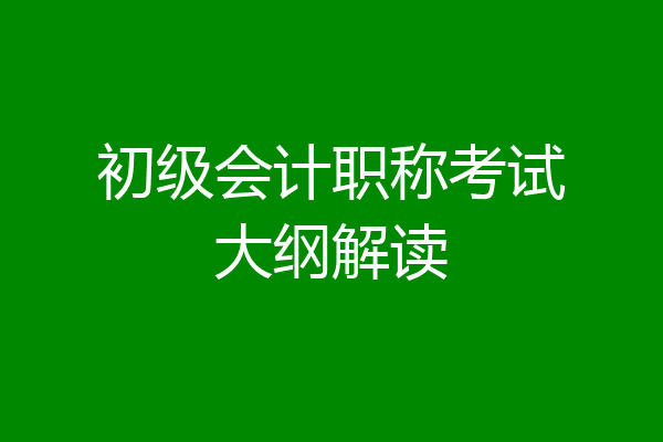 初级会计职称考试大纲解读