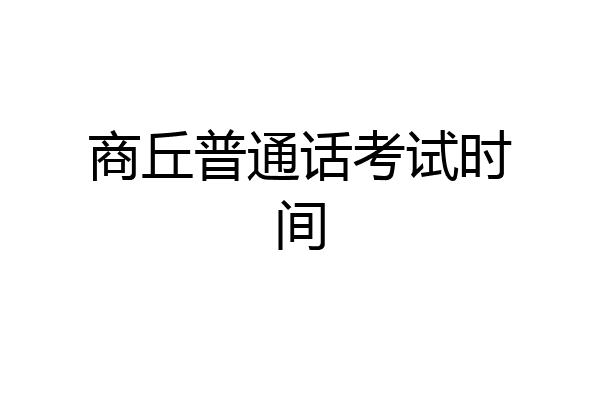 商丘普通话考试时间