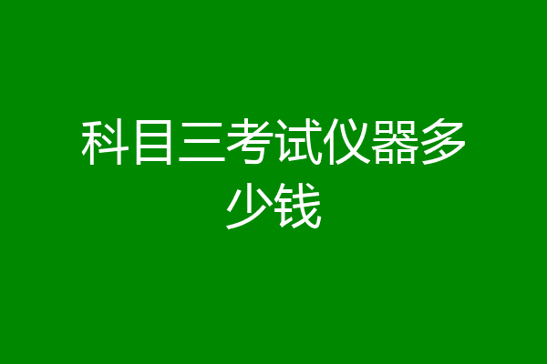 科目三考试仪器多少钱