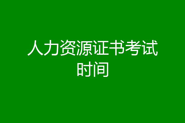 人力资源证书考试时间
