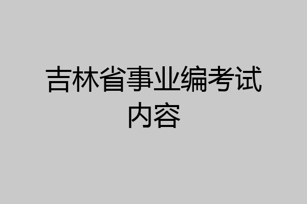 吉林省事业编考试内容