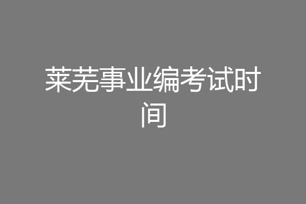莱芜事业编考试时间