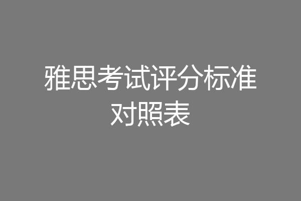 雅思考试评分标准对照表