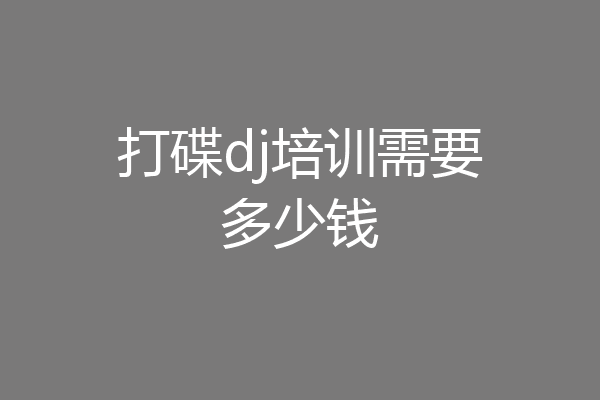 打碟dj培训需要多少钱