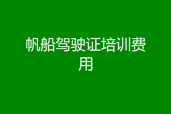帆船驾驶证培训费用
