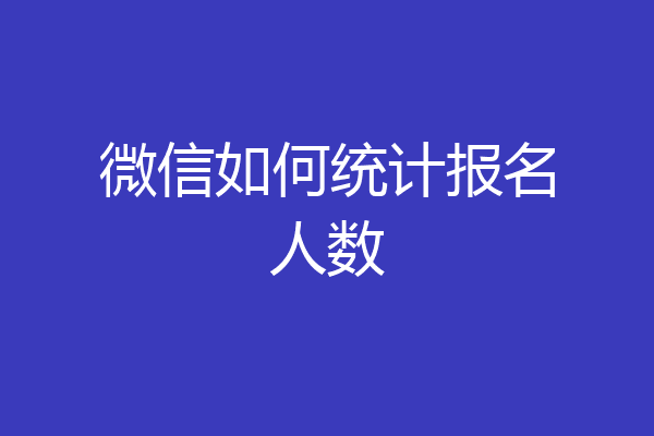 微信如何统计报名人数