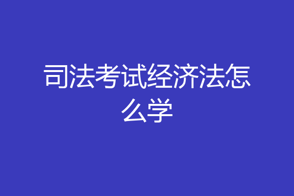 司法考试经济法怎么学