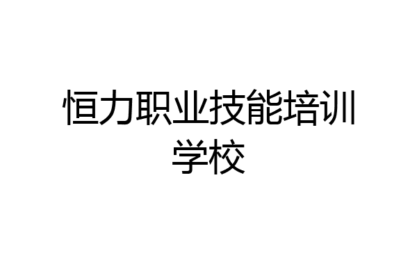 恒力职业技能培训学校