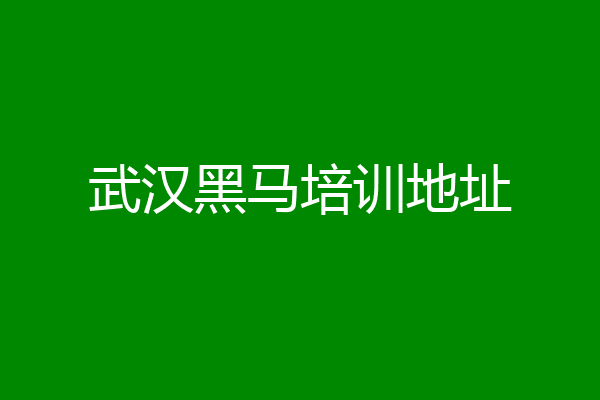 武汉黑马培训地址