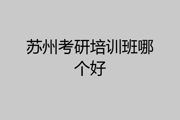 苏州考研培训班哪个好