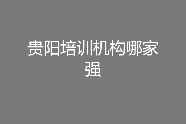 贵阳培训机构哪家强