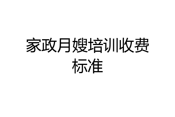 家政月嫂培训收费标准