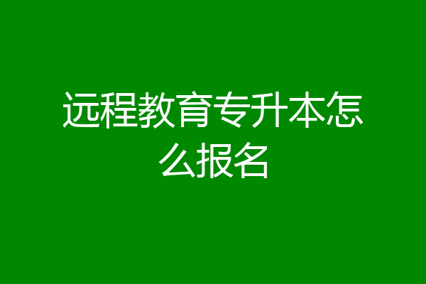 远程教育专升本怎么报名