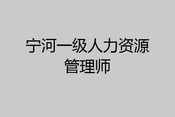 宁河一级人力资源管理师