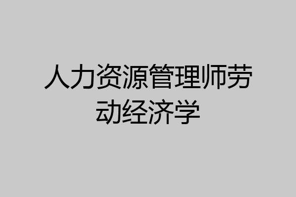 人力资源管理师劳动经济学