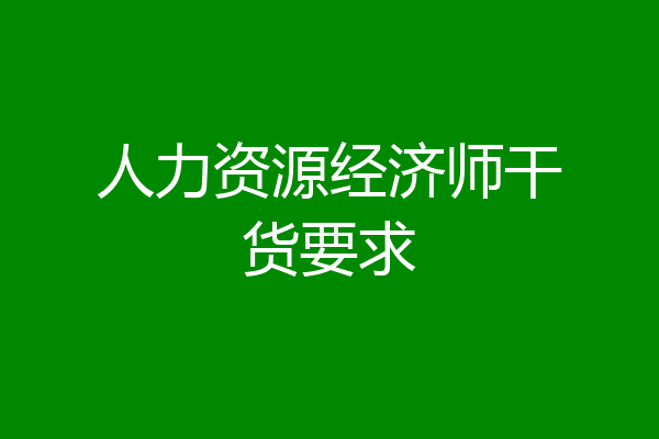 人力资源经济师干货要求