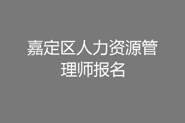 嘉定区人力资源管理师报名