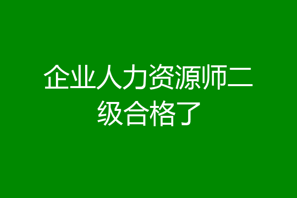 企业人力资源师二级合格了