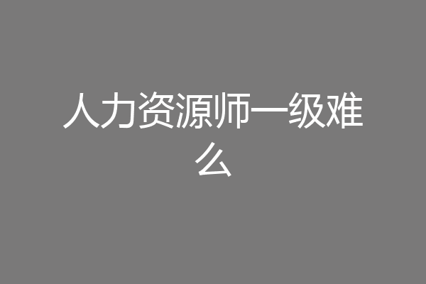 人力资源师一级难么