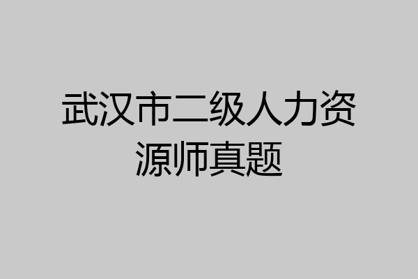 武汉市二级人力资源师真题