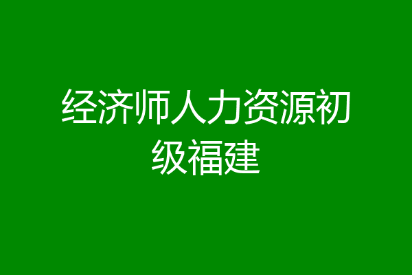 经济师人力资源初级福建