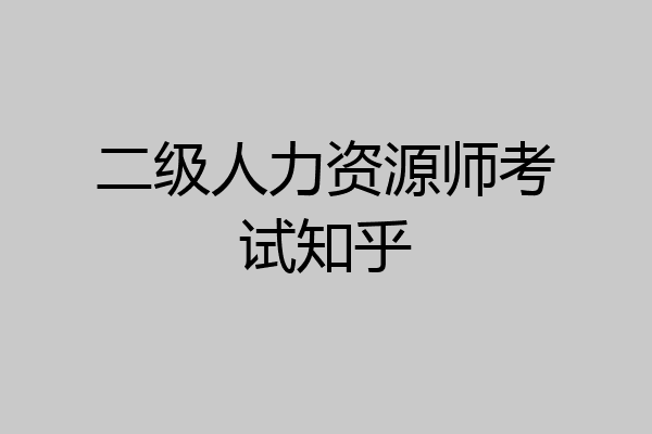 二级人力资源师考试知乎