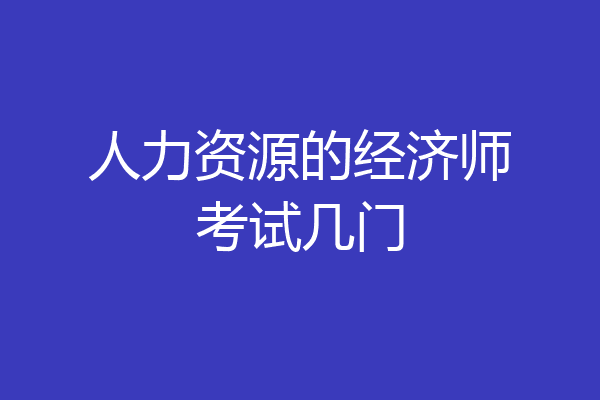 人力资源的经济师考试几门