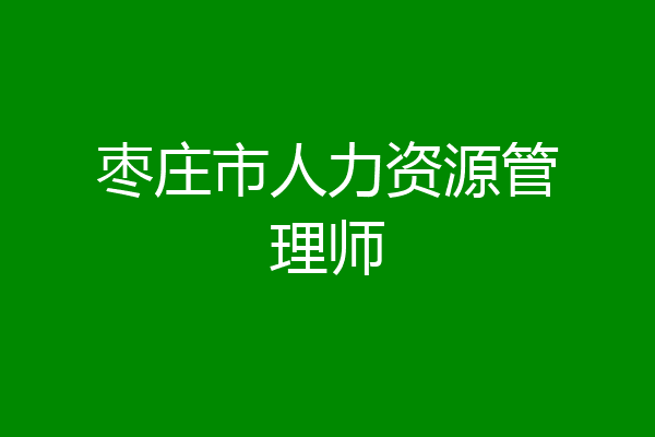 枣庄市人力资源管理师