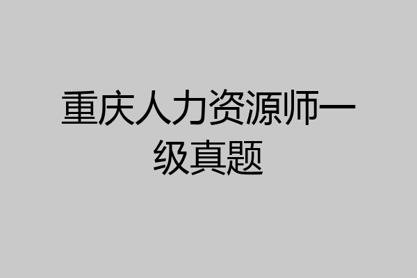 重庆人力资源师一级真题