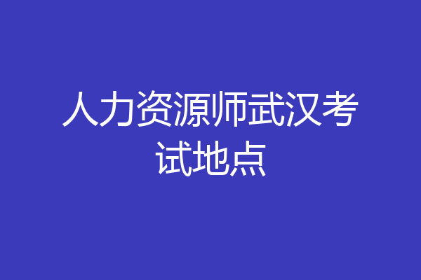 人力资源师武汉考试地点