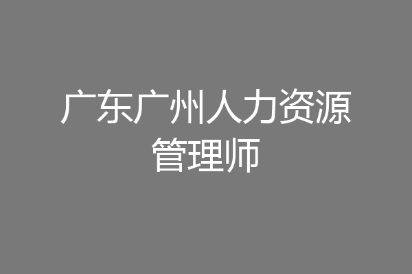 广东广州人力资源管理师