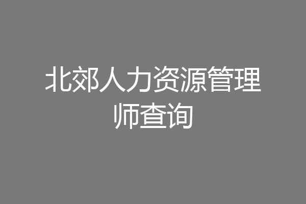 北郊人力资源管理师查询
