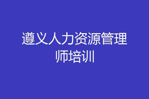 遵义人力资源管理师培训