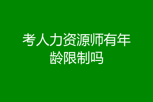 考人力资源师有年龄限制吗