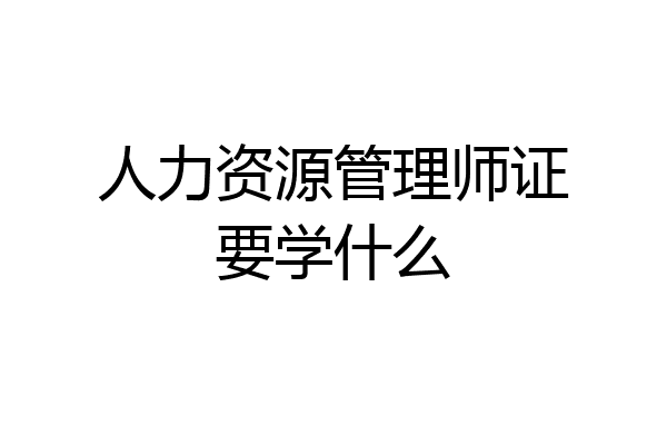 人力资源管理师证要学什么