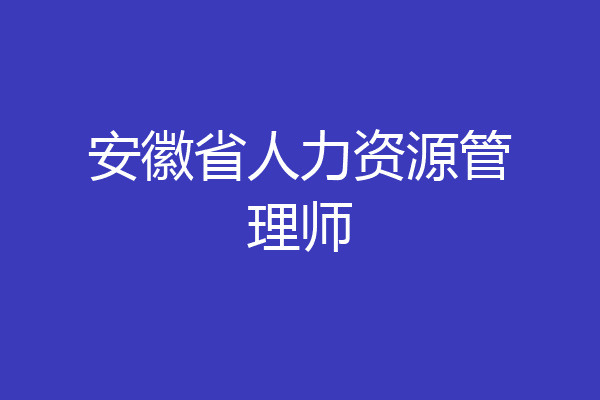 安徽省人力资源管理师