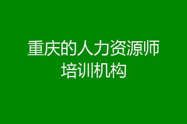 重庆的人力资源师培训机构