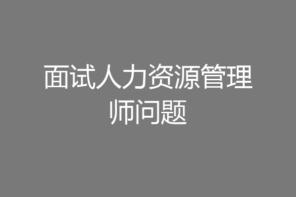 面试人力资源管理师问题