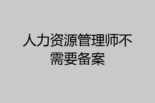 人力资源管理师不需要备案