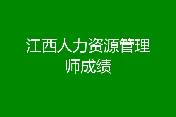 江西人力资源管理师成绩