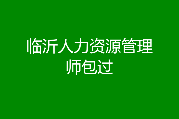 临沂人力资源管理师包过