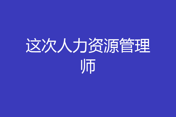 这次人力资源管理师