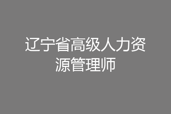 辽宁省高级人力资源管理师