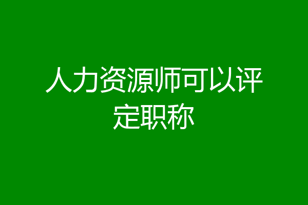 人力资源师可以评定职称